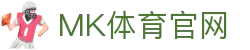 mk体育(mksport)官方网站入口 | 体育娱乐App下载